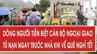 Xót Xa Dòng Người Tiễn Biệt Cán Bộ Ngoại Giao Tử Nạn Ngay Trước Nhà Khi Về Quê Nghỉ Tết