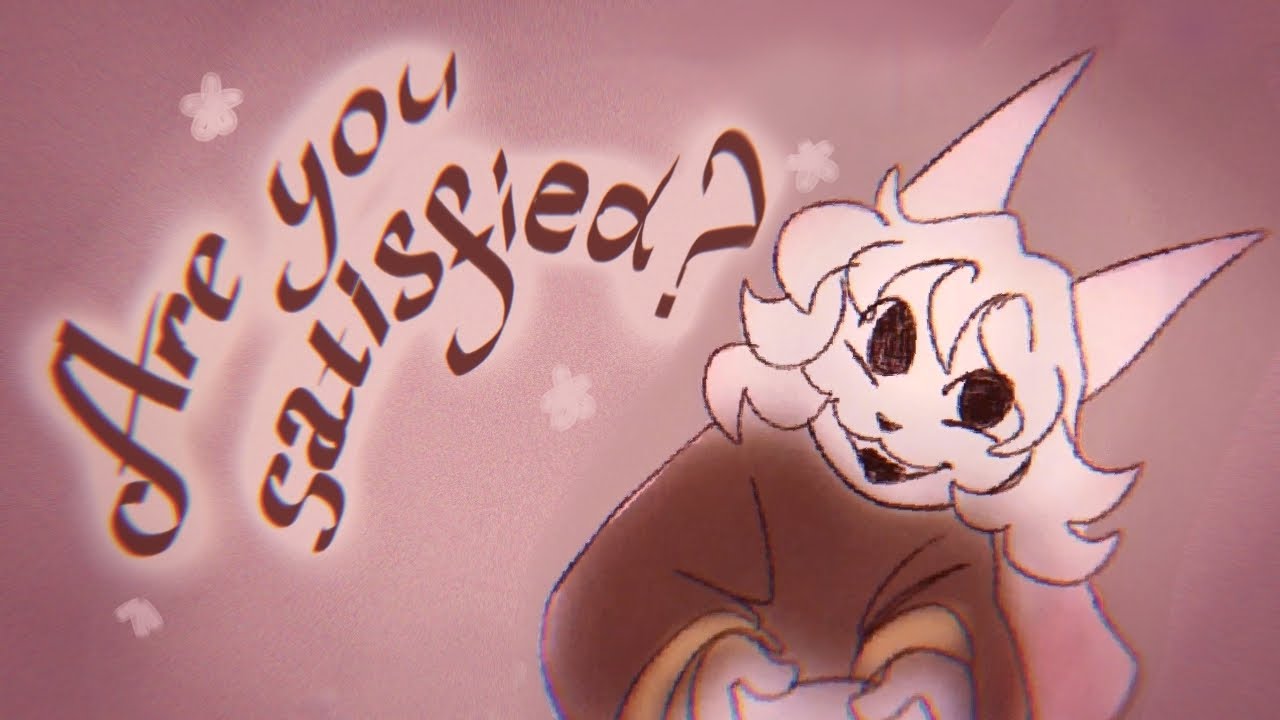 Are you satisfied? • ANIMATION MEME