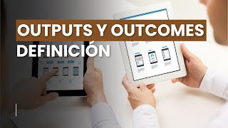 Descubre la Diferencia Entre Outcomes y Outputs