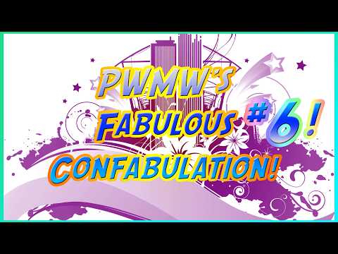 PWMW's Fabulous Confabulation! - Week 6