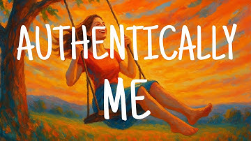 "AUTHENTICALLY ME" | Affirmation Song for Living Authentically | Be Your Authentic Self!