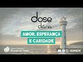 Pílula [15/04/2024] - Dose Diária de Amor, Esperança e Caridade