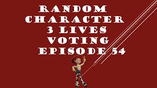RANDOM CHARACTER 3 LIVES VOTING EPISODE 54