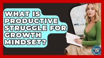 What Is Productive Struggle For Growth Mindset? - First Job Success Guide