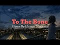 To The Bone - Cover By Eltasya Natasha (Lirik & Terjemah)🎶