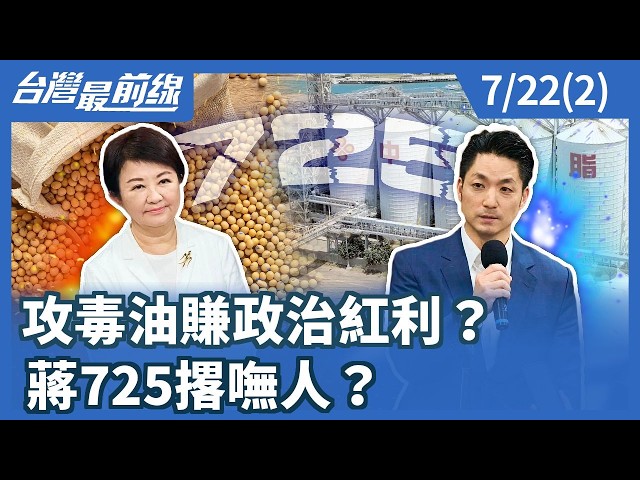 攻毒油賺政治紅利？ 蔣725撂嘸人？【台灣最前線】2026.07.22(2)