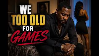 WE TOO OLD FOR GAMES- SOUTHERN SOUL MUSIC | SMOOTH R&B GROOVE 