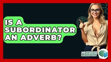 Is A Subordinator An Adverb? - The Language Library