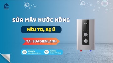 Dịch Vụ Sửa Máy Nước Nóng Kêu To Bị Ù Tại TP.HCM | Sửa Điện Lạnh