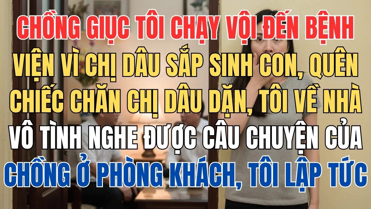 Chồng Giục Tôi Chạy Gấp Đến Bệnh Viện Chị Dâu Sắp Sinh, Quên Cái Chăn Chị Dặn Tôi Về Lấy Thì Bất Ngờ