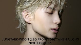 Jung Taek-woon (Leo from “VIXX”) “When A Long Night Comes” (FMV)