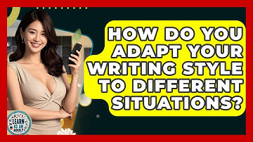 How Do You Adapt Your Writing Style To Different Situations? - Learn As An Adult