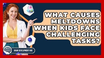 What Causes Meltdowns When Kids Face Challenging Tasks? - Brain Development Hub