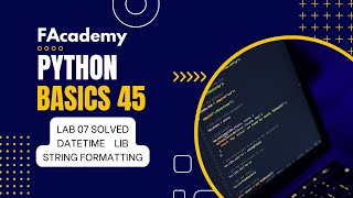 Python Basics 45: Advanced - Lab 07 Tasks Solved, String Formatting, datetime Library [Urdu/Hindi]