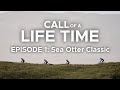 Call of a life time season 1  episode 1 sea otter classic