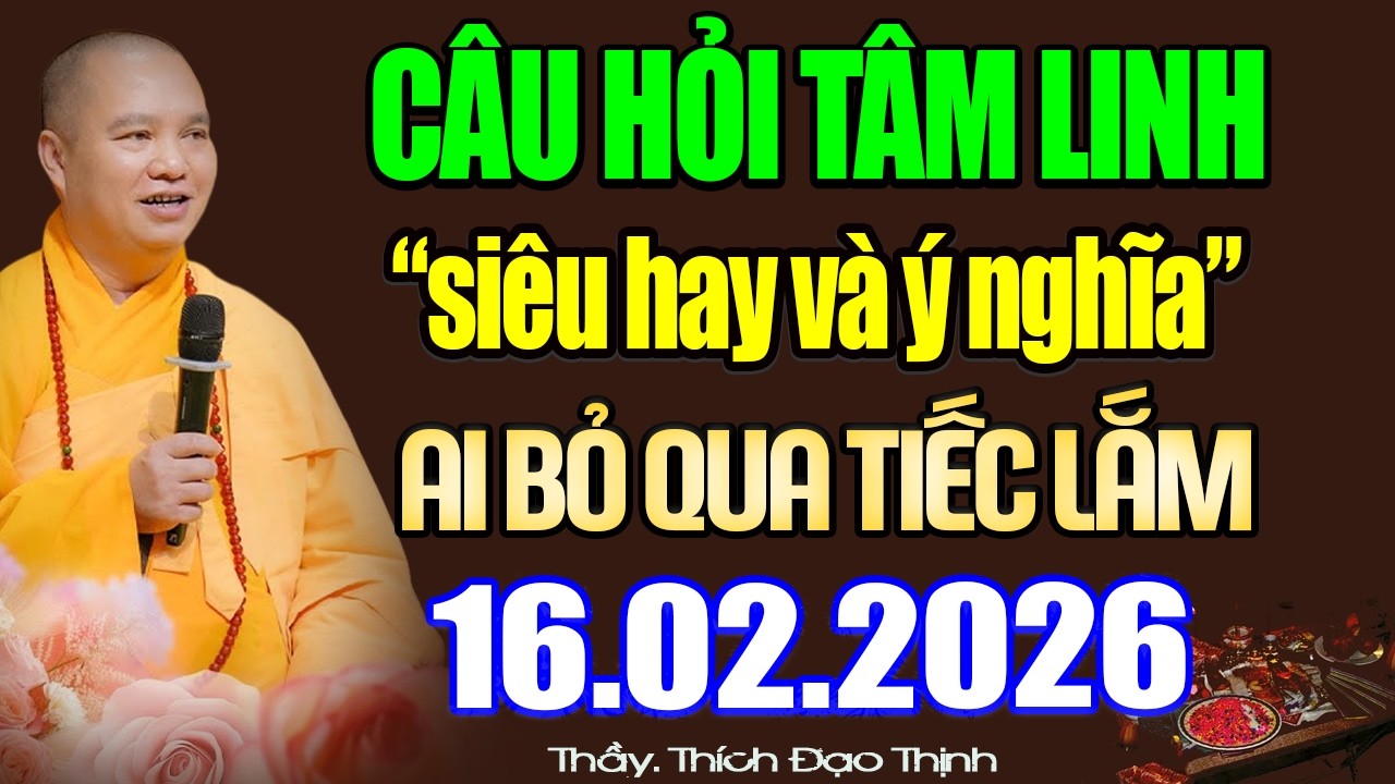 (MỚI) Câu Hỏi Tâm Linh 16.02.2026 - SIÊU HAY VÀ Ý NGHĨA 