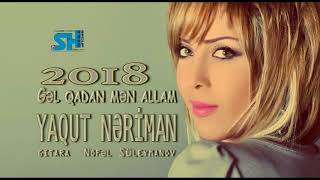YAQUT NERİMAN & NOFEL SULEYMANOV - GEL QADAN MEN ALLAM  2018