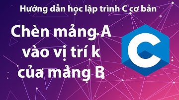 C - Bài tập 4.15: Chèn mảng b vào vị trí k của mảng a