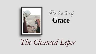 150. Portraits of Grace - Pt 2 | The Cleansed Leper