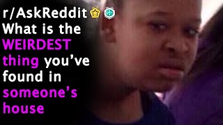 What's the WEIRDEST thing you've found in someone's house? (r/AskReddit Top Posts)