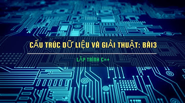 Cấu Trúc Dữ Liệu Và Giải Thuật : Bài 3 || Lập Trình C++