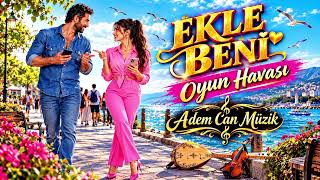 Ekle Beni̇ 💥 Oyun Havası ❤️‍🔥 Adem Can Müzik