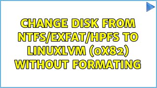 Ubuntu: Change disk from NTFS/exFAT/HPFS to LinuxLVM (0x82) without formating