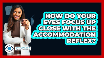 How Do Your Eyes Focus Up Close With The Accommodation Reflex? - Optometry Knowledge Base