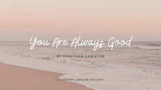 You Are Always Good | Chelsa Mariz Dalisay