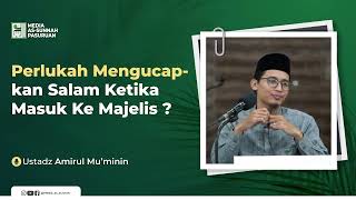 PERLUKAH MENGUCAPKAN SALAM KETIKA MASUK KE MAJELIS ? | Ustadz Amirul Mu'minin