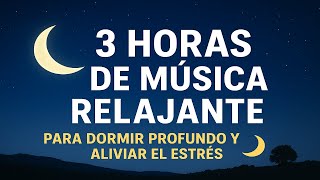 3 Horas de Música Relajante para Dormir Profundo y Aliviar el Estrés 🌙
