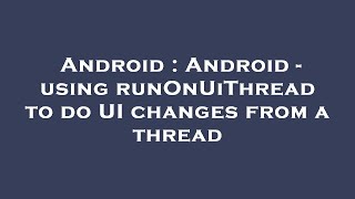 Android : Android - using runOnUiThread to do UI changes from a thread