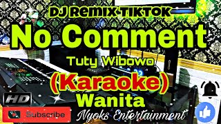 NO COMMENT - Tuty Wibowo (KARAOKE) Remix Dj Viral Tiktok || Nada Wanita CIS=DO
