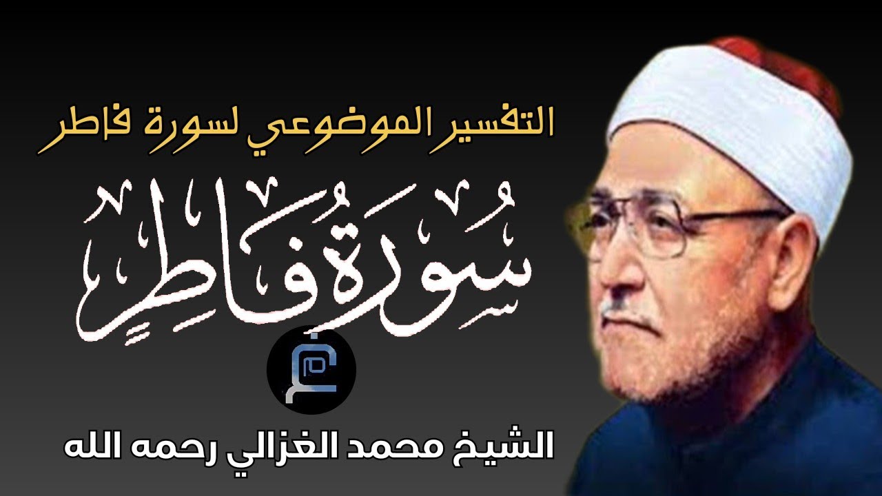 سورة فاطر//تفسير//الشيخ محمد الغزالي رحمه الله