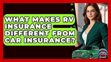 What Makes RV Insurance Different From Car Insurance? - Auto Coverage Explained