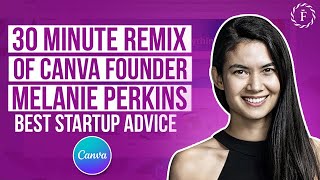 30 Minute Remix of Canva Founder Melanie Perkins Best Startup Advice