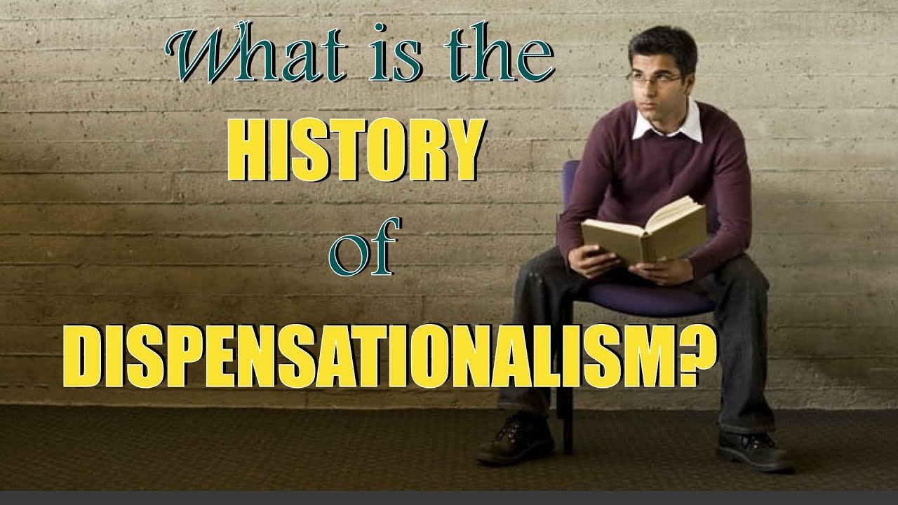 WHAT IS THE HISTORY OF DISPENSATIONALISM? YouTube