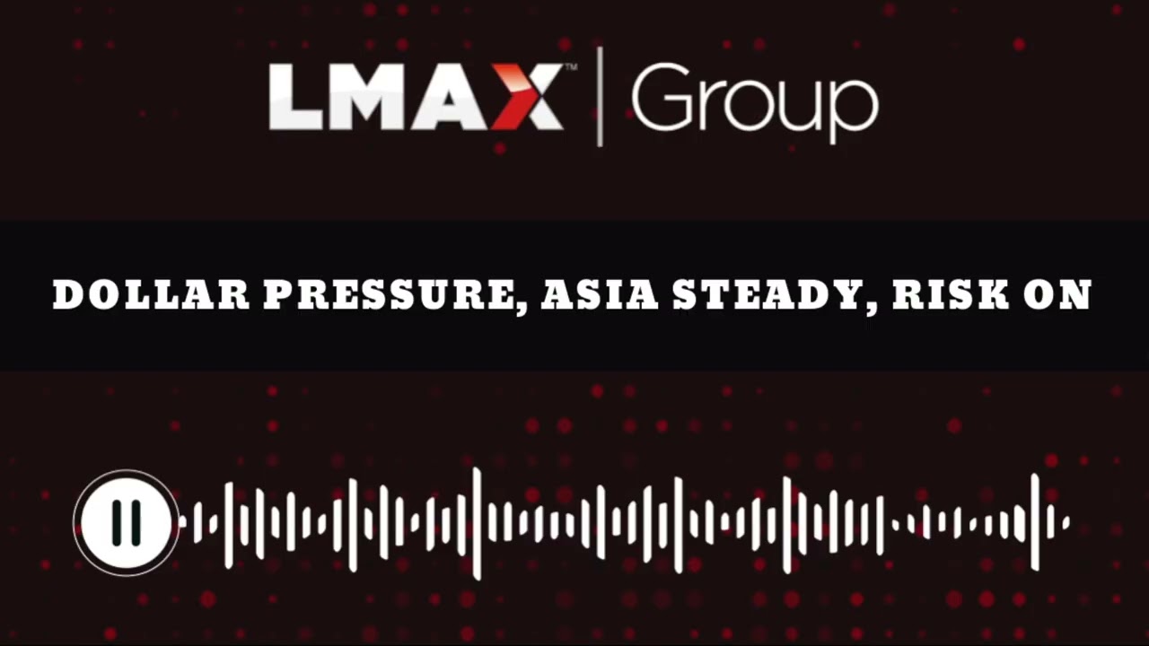 Dollar pressure, Asia steady, Risk on