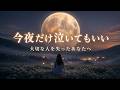 今夜だけ泣いてもいい。大切な人を失ったあなたへ|心を癒す3時間音楽ライブ|For Those Who Lost Someone They Love