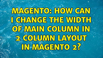 Magento: How can I change the width of main column in 2 column layout in Magento 2? (2 Solutions!!)