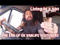 Living in a van - THE END OF UK VANLIFE YOUTUBERS - #vanlife