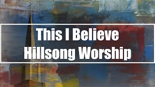 This I Believe - Hillsong Worship (Lyrics)