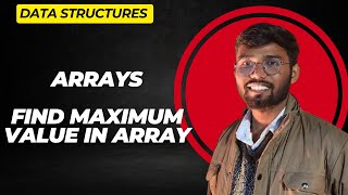 Find Maximum Value in an Array Array Traversal in Java DATA STRUCTURES AND ALGORITHMS DSA