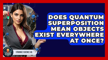 Does Quantum Superposition Mean Objects Exist Everywhere At Once? - Strange Science HQ