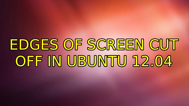 Ubuntu: Edges of screen cut off in Ubuntu 12.04