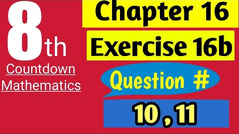 Class 8 Countdown Mathematics| Ch. # 16, Ex. # 16b | Q # 10, 11 | AHMED JAMIL