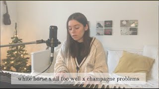 white horse x all too well x champagne problems - taylor swift (cover)