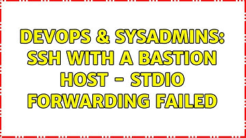 DevOps & SysAdmins: SSH with a Bastion Host - stdio forwarding failed (2 Solutions!!)