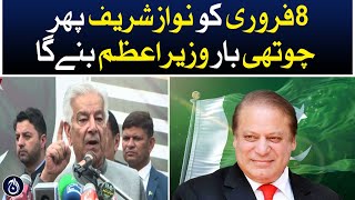February 8: Nawaz Sharif to become Prime Minister for the fourth time in Pakistan: Khawaja Asif