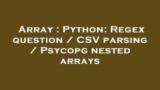 Array : Python: Regex question / CSV parsing / Psycopg nested arrays